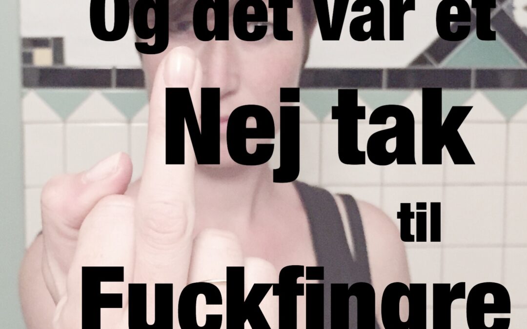 Om fuck-fingre, som gør mig så usigeligt træt!