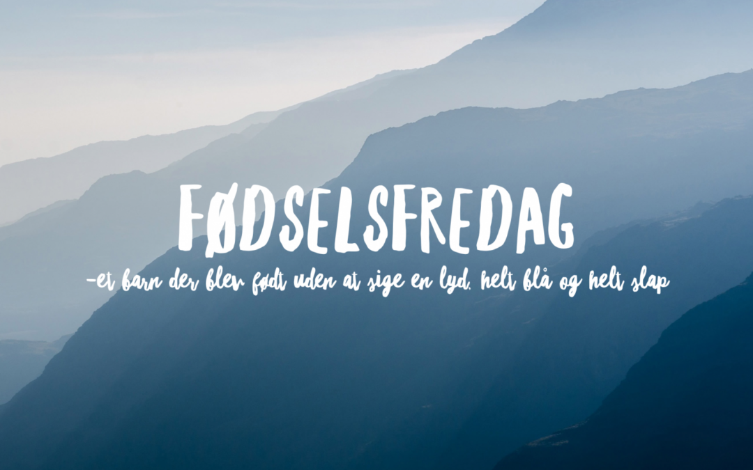 Fødselsfredag – et barn der blev født uden at sige en lyd, helt blå og helt slap