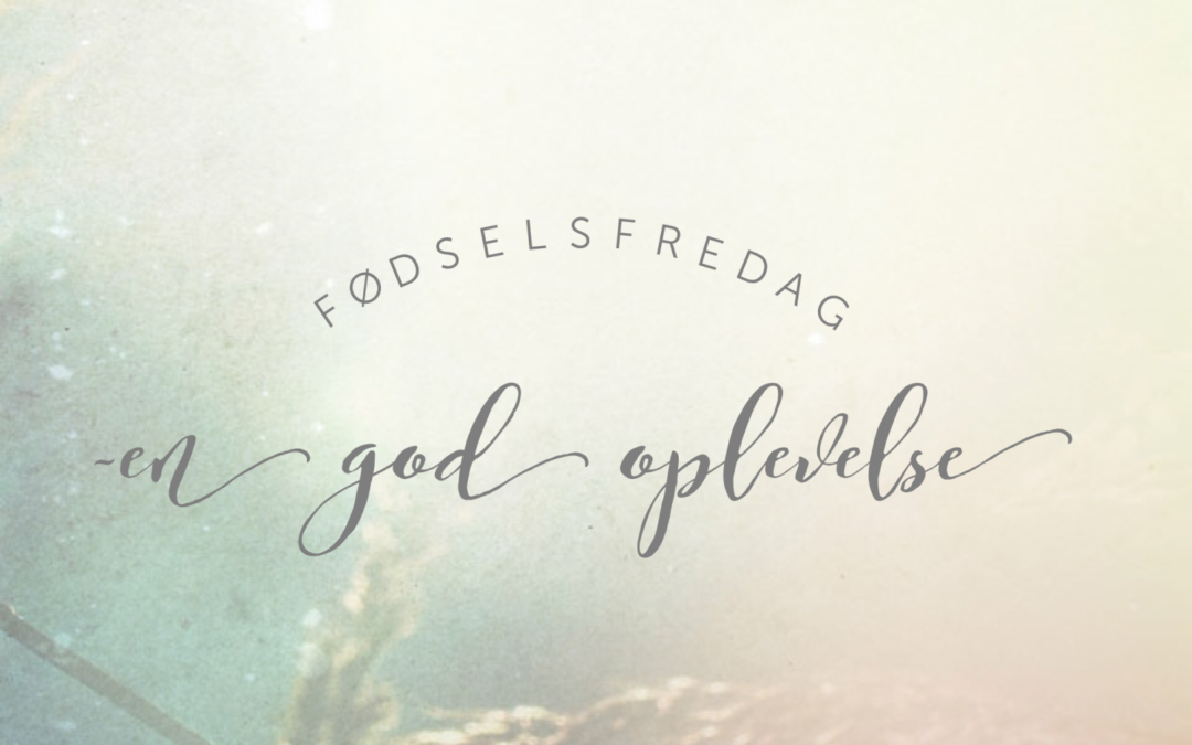 Fødselsfredag – en god oplevelse med igangsættelse