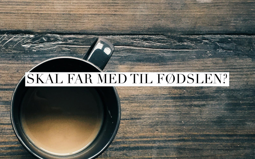 Skal far med til fødslen – jordemoderonsdag