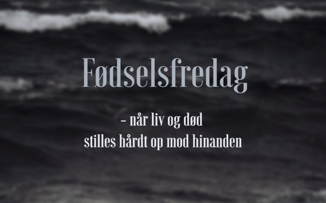 Fødselsfredag – når liv og død stilles hårdt op imod hinanden