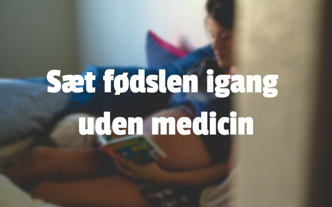 Sæt fødslen igang uden medicin – sådan!