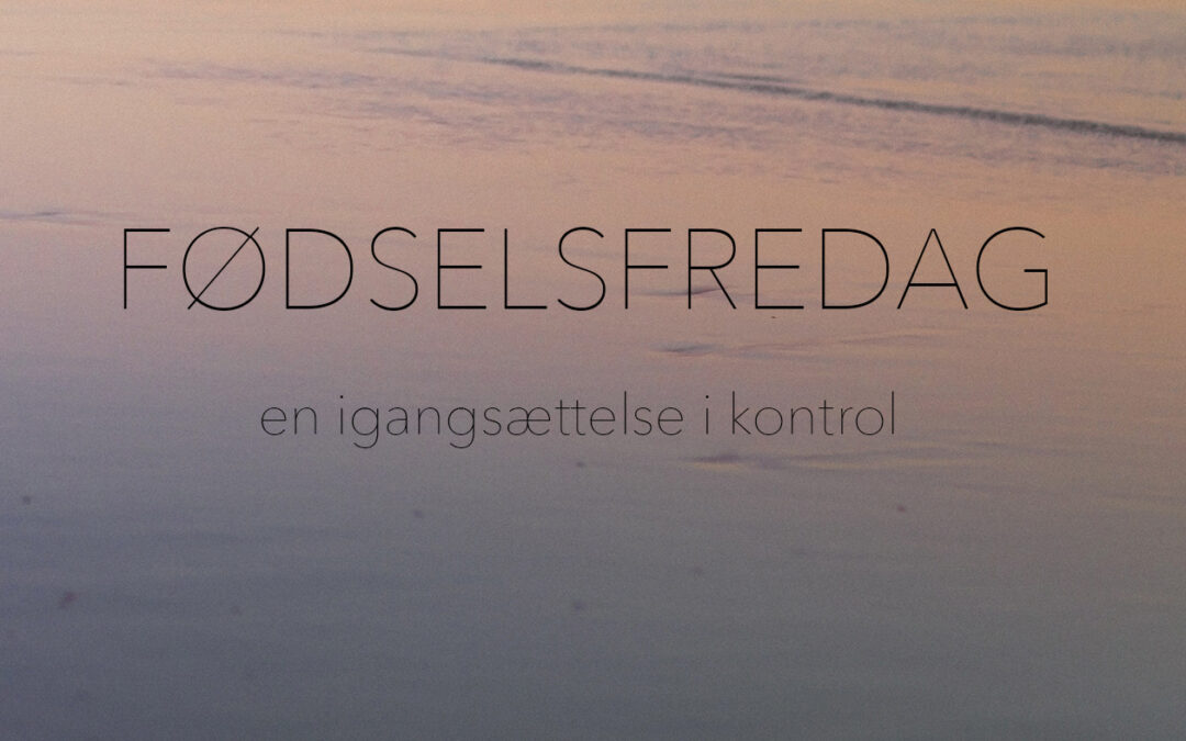 Fødselsfredag – en igangsættelse med følelsen af kontrol